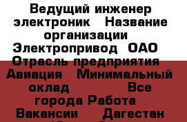 Ведущий инженер-электроник › Название организации ­ Электропривод, ОАО › Отрасль предприятия ­ Авиация › Минимальный оклад ­ 17 000 - Все города Работа » Вакансии   . Дагестан респ.,Южно-Сухокумск г.